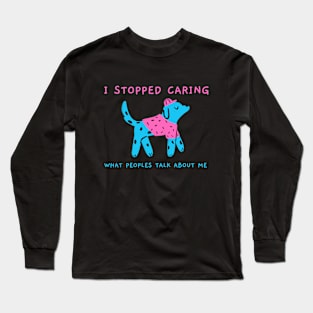 I stopped caring what peoples talk about me Long Sleeve T-Shirt